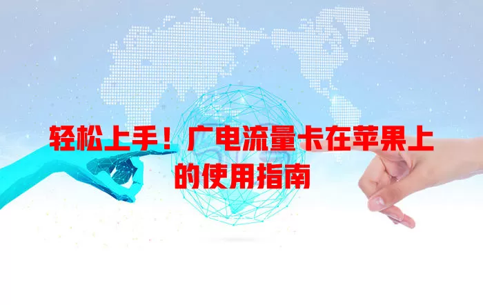 轻松上手！广电流量卡在苹果上的使用指南