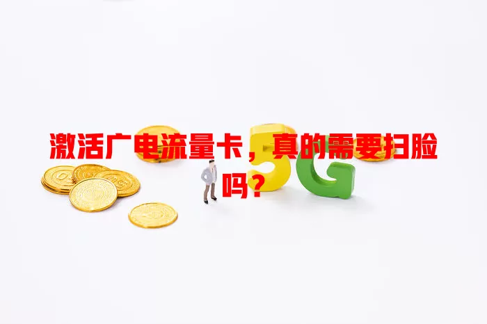 激活广电流量卡，真的需要扫脸吗？