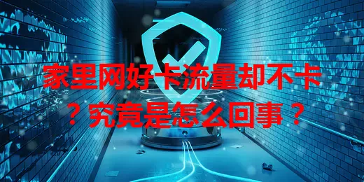 家里网好卡流量却不卡？究竟是怎么回事？