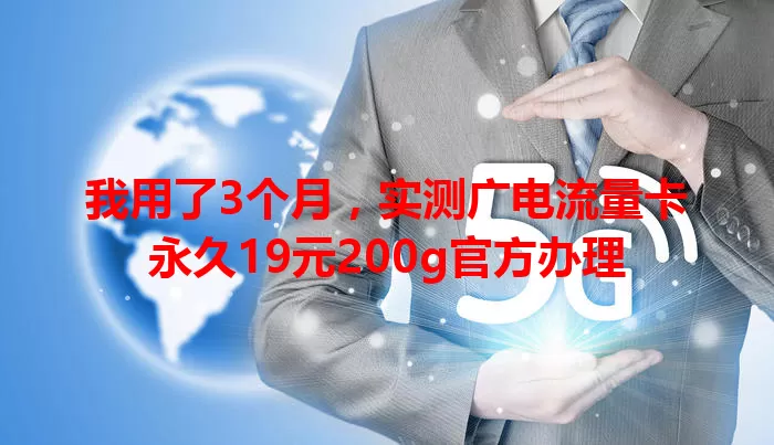 我用了3个月，实测广电流量卡永久19元200g官方办理