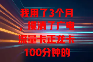 我用了3个月，摸清了广电流量卡正龙卡100分钟的秘密