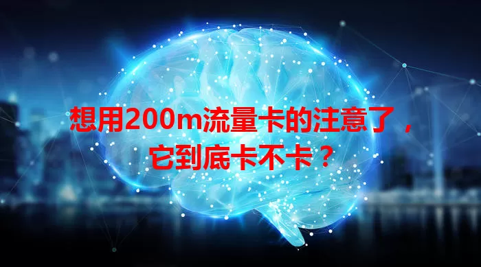 想用200m流量卡的注意了，它到底卡不卡？