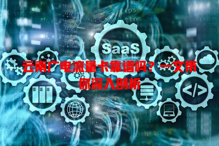 云南广电流量卡靠谱吗？一文带你深入剖析