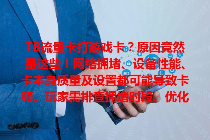 TB流量卡打游戏卡？原因竟然是这些！网络拥堵、设备性能、卡本身质量及设置都可能导致卡顿。玩家需排查拥堵时段、优化设备、咨询运营商设置，多管齐下避免卡顿，畅享游戏乐趣