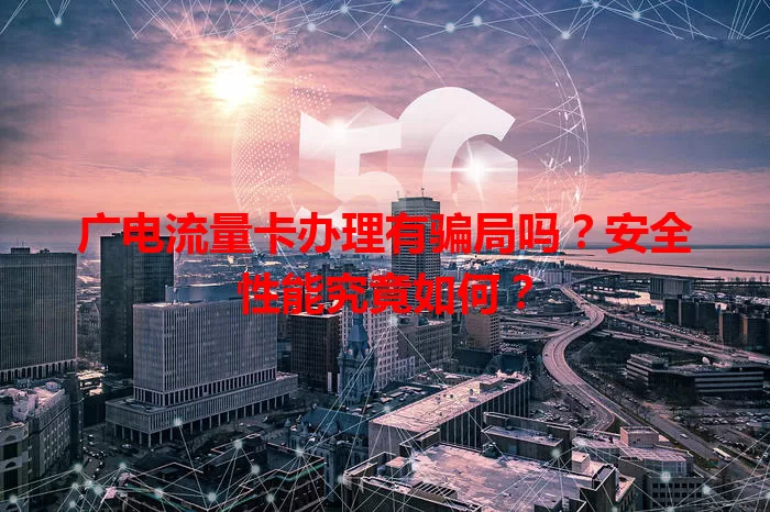 广电流量卡办理有骗局吗？安全性能究竟如何？