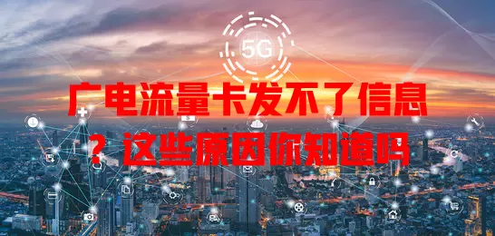 广电流量卡发不了信息？这些原因你知道吗