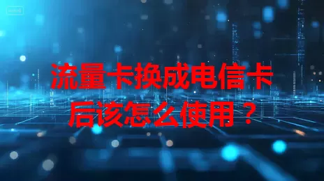 流量卡换成电信卡后该怎么使用？