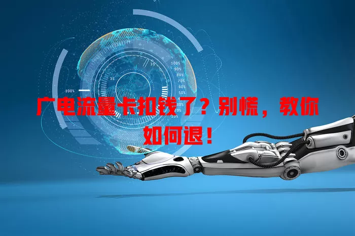 广电流量卡扣钱了？别慌，教你如何退！