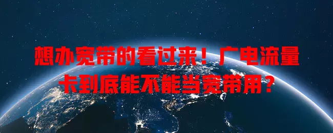 想办宽带的看过来！广电流量卡到底能不能当宽带用？