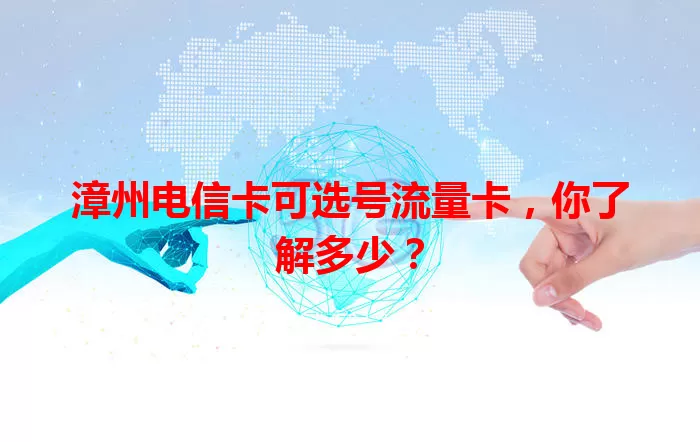 漳州电信卡可选号流量卡，你了解多少？