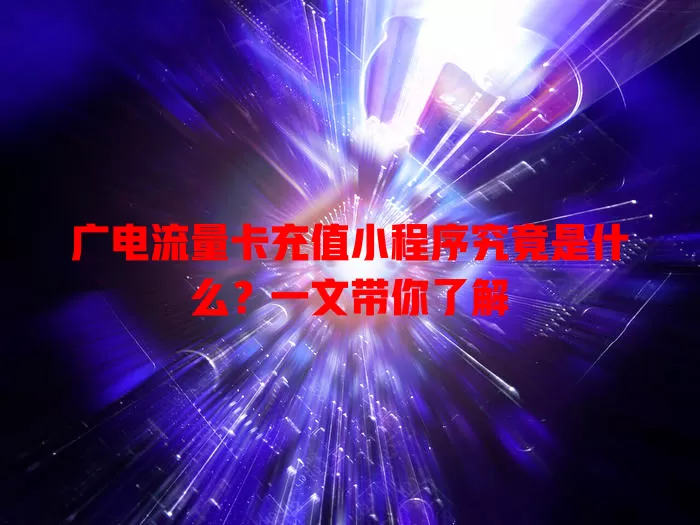 广电流量卡充值小程序究竟是什么？一文带你了解