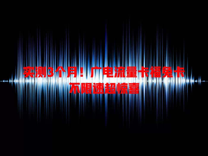 实测3个月！广电流量卡福兔卡不限速超惊喜