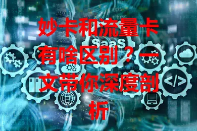 妙卡和流量卡有啥区别？一文带你深度剖析