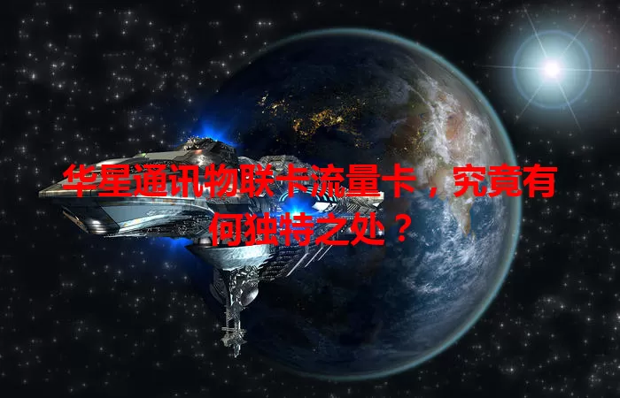 华星通讯物联卡流量卡，究竟有何独特之处？