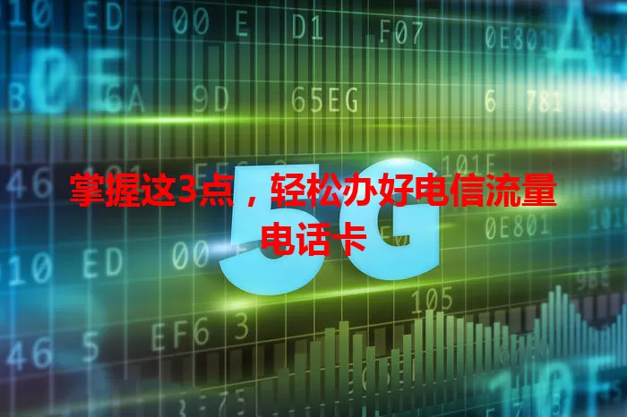 掌握这3点，轻松办好电信流量电话卡