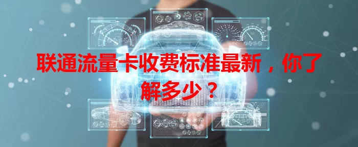 联通流量卡收费标准最新，你了解多少？
