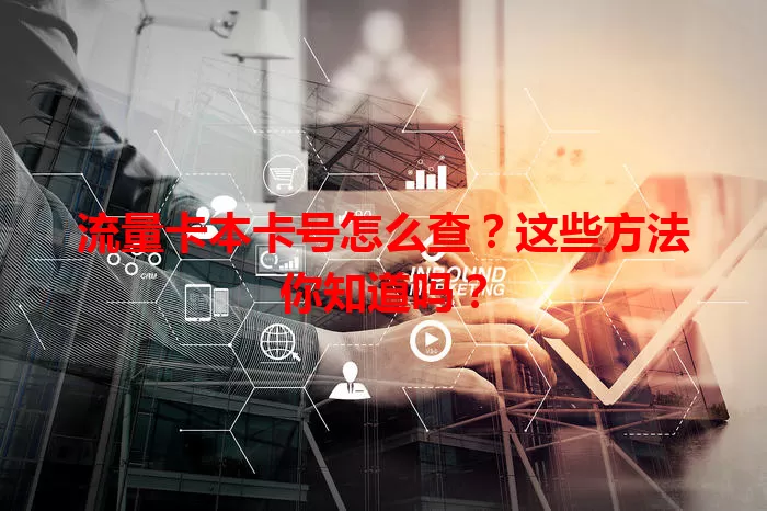 流量卡本卡号怎么查？这些方法你知道吗？