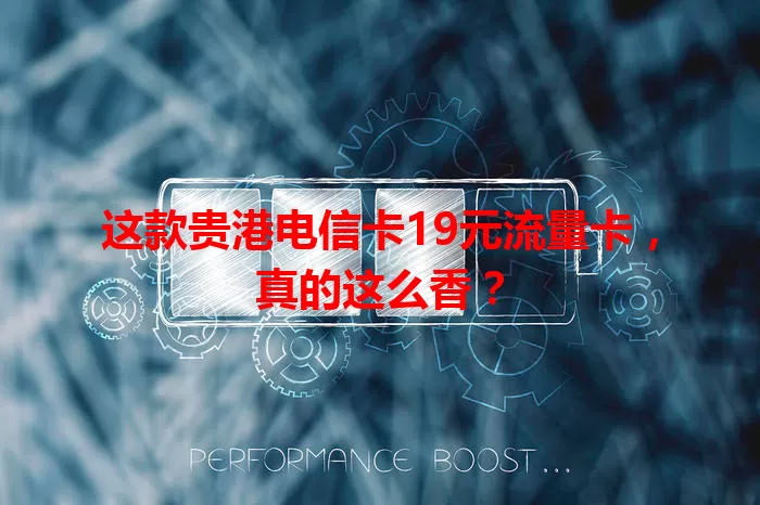 这款贵港电信卡19元流量卡，真的这么香？