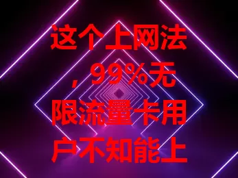 这个上网法，99%无限流量卡用户不知能上3G
