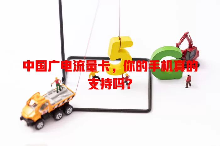 中国广电流量卡，你的手机真的支持吗？