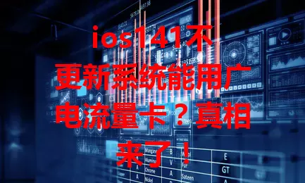 ios141不更新系统能用广电流量卡？真相来了！