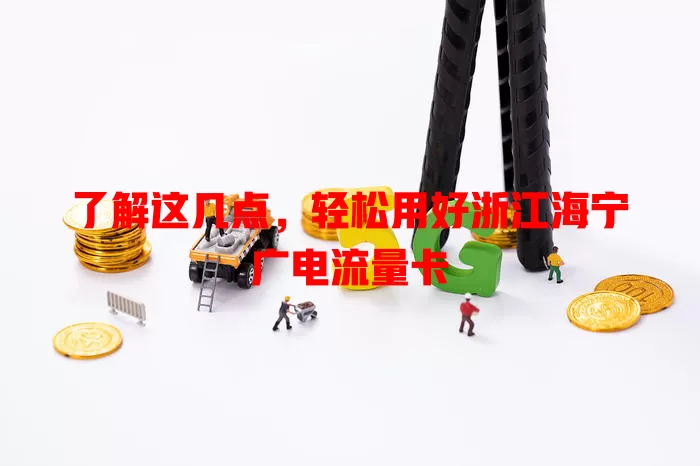 了解这几点，轻松用好浙江海宁广电流量卡