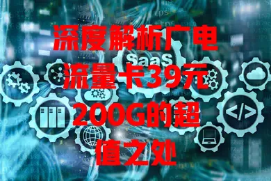 深度解析广电流量卡39元200G的超值之处