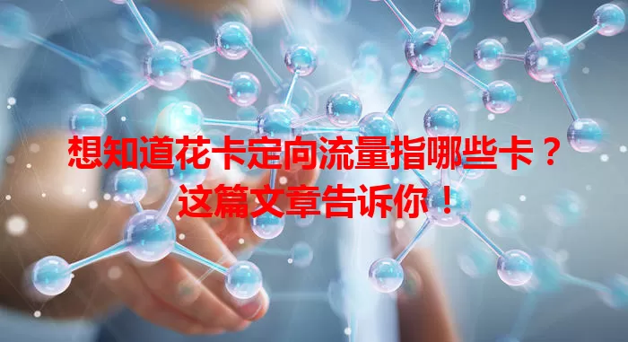 想知道花卡定向流量指哪些卡？这篇文章告诉你！