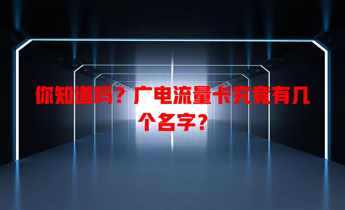 你知道吗？广电流量卡究竟有几个名字？