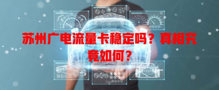 苏州广电流量卡稳定吗？真相究竟如何？