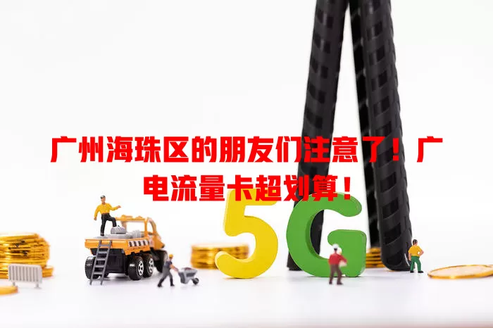 广州海珠区的朋友们注意了！广电流量卡超划算！