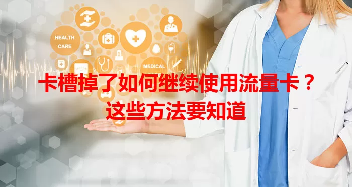 卡槽掉了如何继续使用流量卡？这些方法要知道