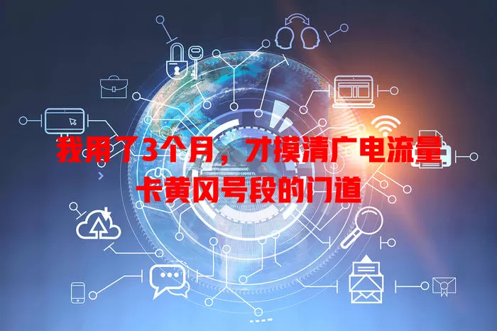 我用了3个月，才摸清广电流量卡黄冈号段的门道