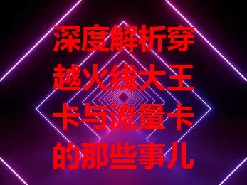 深度解析穿越火线大王卡与流量卡的那些事儿