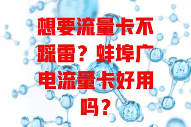 想要流量卡不踩雷？蚌埠广电流量卡好用吗？