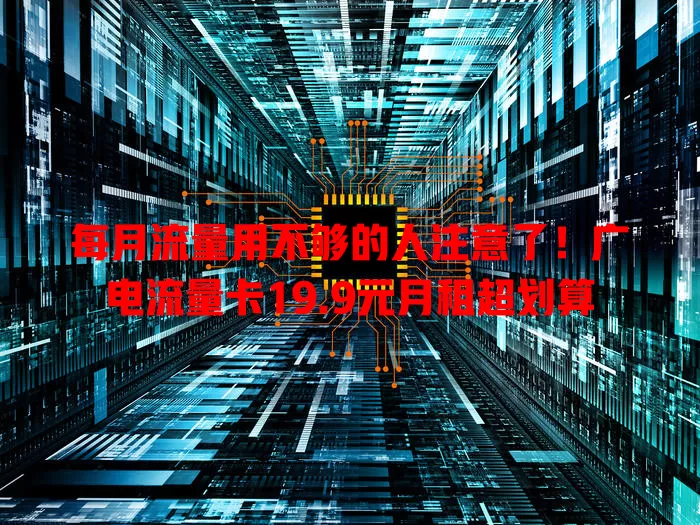 每月流量用不够的人注意了！广电流量卡19.9元月租超划算