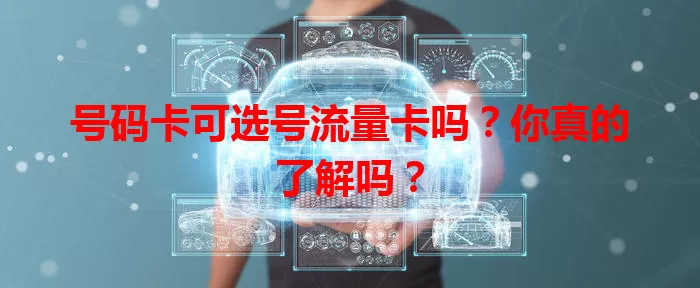 号码卡可选号流量卡吗？你真的了解吗？