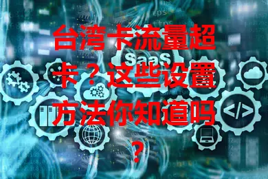 台湾卡流量超卡？这些设置方法你知道吗？