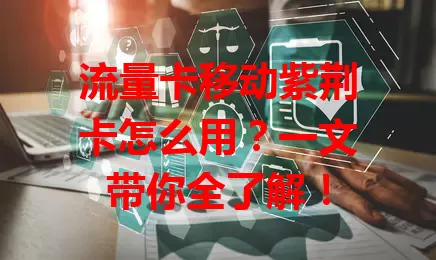 流量卡移动紫荆卡怎么用？一文带你全了解！