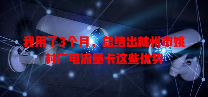 我用了3个月，总结出林州市姚村广电流量卡这些优势