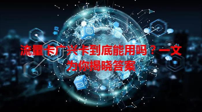流量卡广兴卡到底能用吗？一文为你揭晓答案
