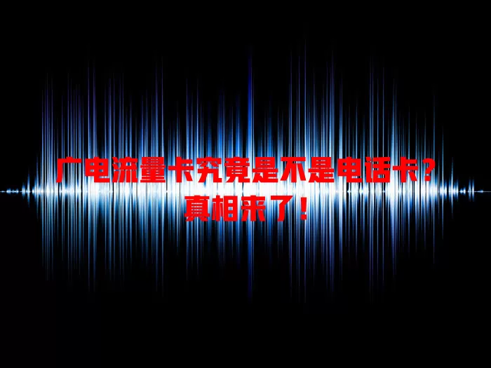 广电流量卡究竟是不是电话卡？真相来了！
