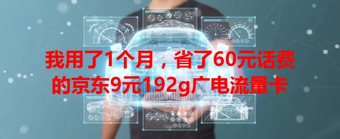 我用了1个月，省了60元话费的京东9元192g广电流量卡
