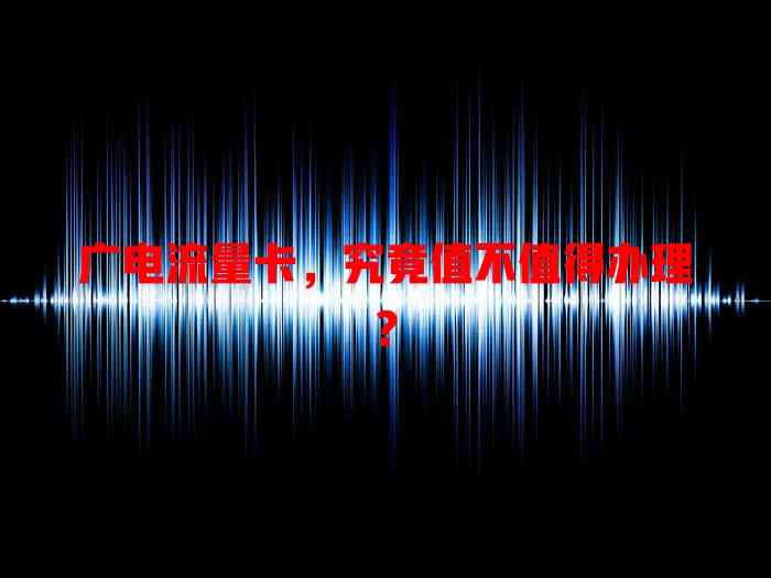 广电流量卡，究竟值不值得办理？