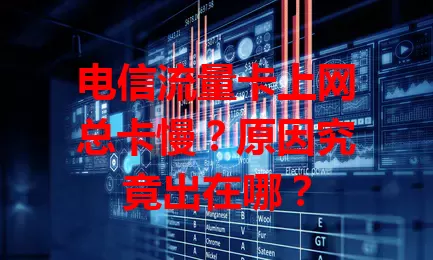 电信流量卡上网总卡慢？原因究竟出在哪？