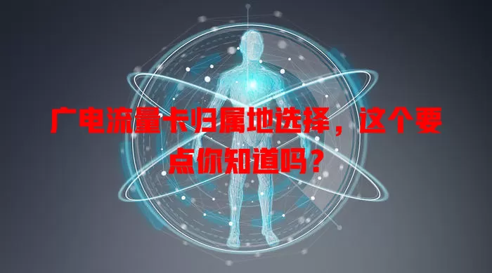 广电流量卡归属地选择，这个要点你知道吗？