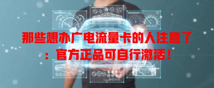 那些想办广电流量卡的人注意了：官方正品可自行激活！