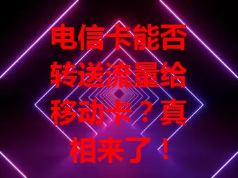 电信卡能否转送流量给移动卡？真相来了！