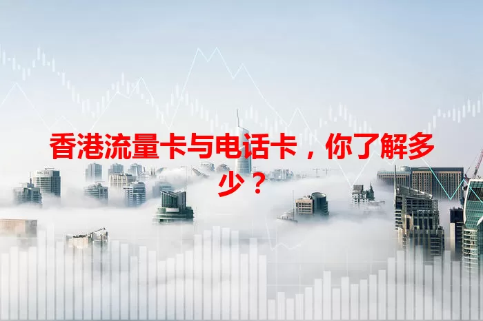 香港流量卡与电话卡，你了解多少？
