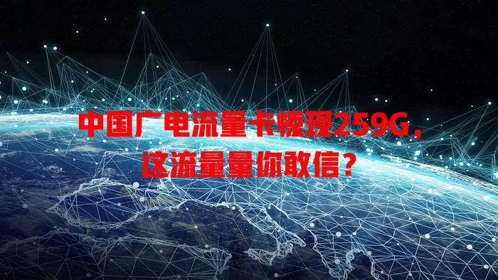 中国广电流量卡惊现259G，这流量量你敢信？